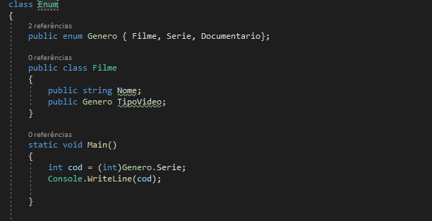 class Enum 
{
2 referências 
public enum Genero { Filme, Serie, Documentario};

0 referências 
public class Filme
{
public string Nome; 
public Genero TipoVideo;
}

0 referências 
static void Main()
{
int cod = (int)Genero.Serie; 
Console.WriteLine(cod);

}
